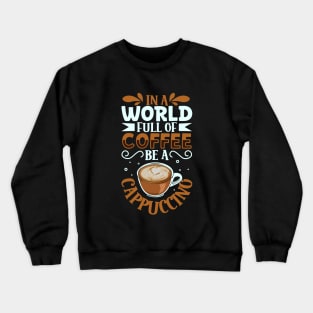 Be a Cappuccino - coffee lover Crewneck Sweatshirt